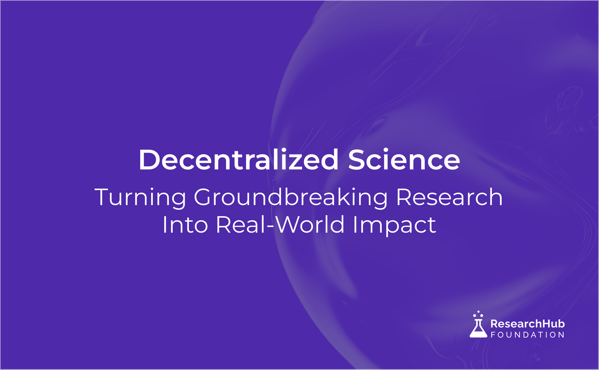 Decentralized Science: The Key to Turning Groundbreaking Research into Real-World Impact