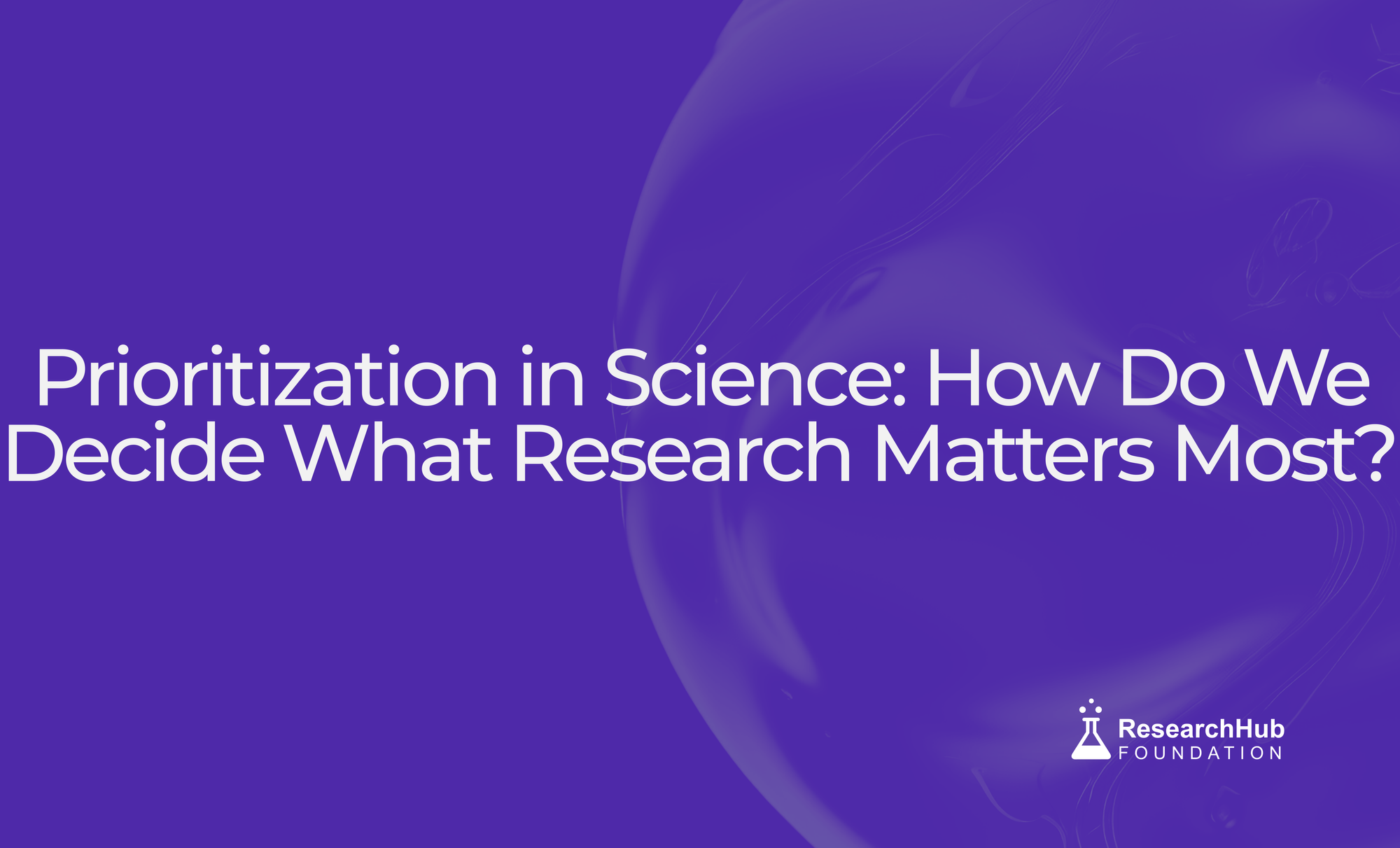 Prioritization in Science: How Do We Decide What Research Matters Most?